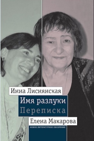 Cover: Imya razluki. Perepiska Inny Lisnyanskoj i Eleny Makarovoj