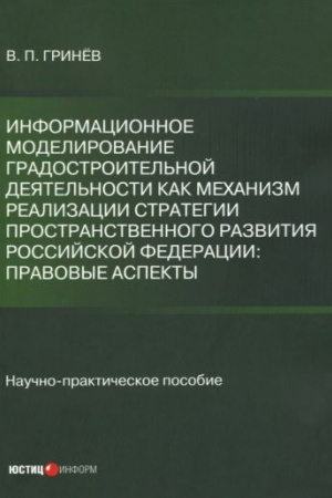 Cover: Informacionnoe modelirovanie gradostroitel′noj deyatel′nosti kak mechanizm realizacii Strategii prostranstvennogo razvitiya Rossijskoj Federacii: pravovye aspekty: nauch.-praktich. posobie
