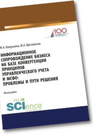 Обложка: Информационное сопровождение бизнеса на базе конвергенции принципов управленческого учета и МСФО. Проблемы и пути решения. (Аспирантура). (Бакалавриат). (Магистратура). Монография