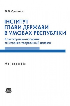 Cover: Instytut hlavy derzhavy v umovach respubliky : konstytutsiyno-pravovyy ta istoryko-teoretychnyy aspekty