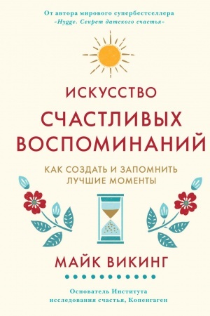 Обложка: Искусство счастливых воспоминаний. Как создать и запомнить лучшие моменты