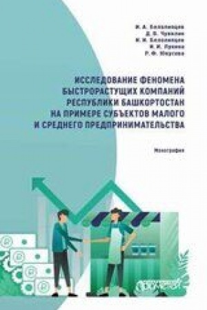 Cover: Issledovanie fenomena bystrorastushhich kompanij Respubliki Bashkortostan na primere sub′′ektov malogo i srednego predprinimatel′stva. Monografiya