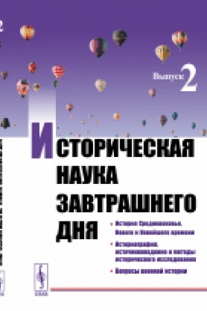 Обложка: Историческая наука завтрашнего дня: История Средневековья, Нового и Новейшего времени. Историография, источниковедение и методы исторического исследования. Вопросы военной истории