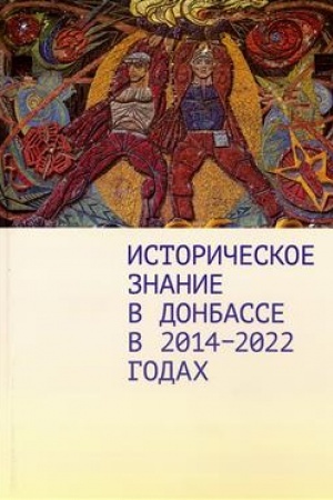Buchcover: Istoričeskoe znanie v Donbasse v 2014–2022 godach. Kollektivnaja monografija / predisl. D. A. Andreeva.