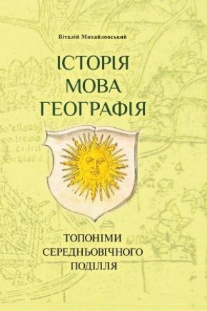 Cover: ISTORIYA, MOVA, HEOHRAFIYA: toponimy seredn′ovichnoho Podillya