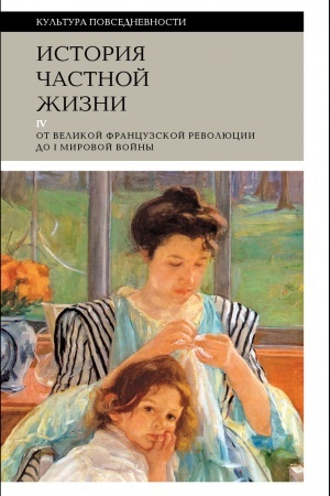 Обложка: История частной жизни. Т. 4: от Великой французской революции до I Мировой войны. 4-е изд.