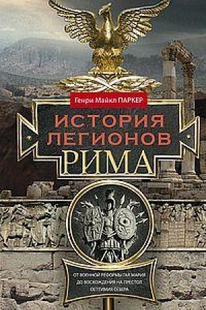 Cover: Istoriya legionov Rima. Ot voennoj reformy Gaya Mariya do voschozhdeniya na prestol Septimiya Severa