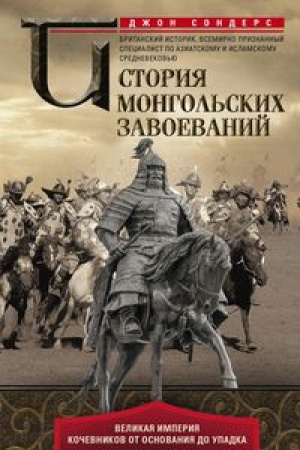 Cover: Istoriya mongol&prime;skich zavoevanij. Velikaya imperiya kochevnikov ot osnovaniya do upadka