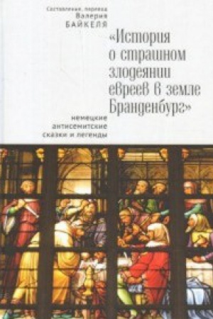 Обложка: История о страшном злодеянии евреев в земле Бранденбург: немецкие антисемитские сказки и легенды