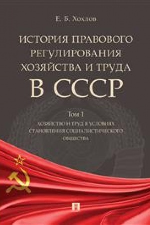 Cover: Istoriya pravovogo regulirovaniya chozyajstva i truda v SSSR. Uchebnoe posobie v 3 tomach. Tom 1. CHozyajstvo i trud v usloviyach stanovleniya socialisticheskogo obshhestva