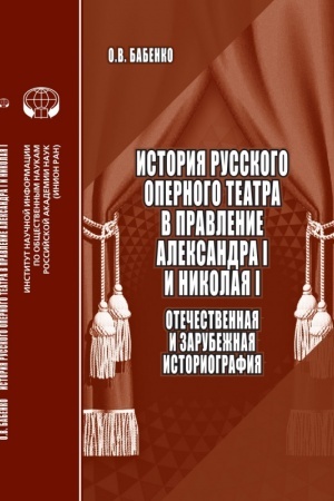 Cover: Istoriya russkogo opernogo teatra v pravlenie Aleksandra I i Nikolaya I: Otechestvennaya i zarubezhnaya istoriografiya: analit. obzor
