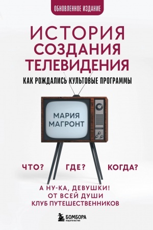 Cover: Istoriya sozdaniya televideniya. Kak rozhdalis′ kul′tovye programmy (obnovlennoe izdanie)