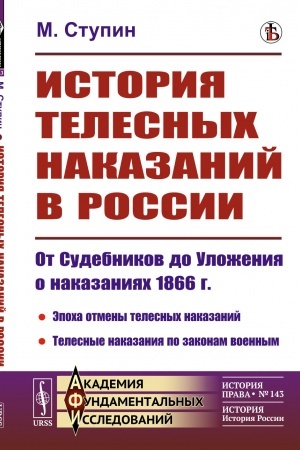Cover: Istoriya telesnych nakazanij v Rossii: Ot Sudebnikov do Ulozheniya o nakazaniyach 1866 g.