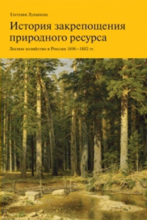 Buchcover: Istorija zakrepočšenija prirodnogo resursa. Lesnoe chozjajstvo v Rossii 1696–1802 gg.