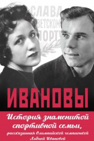Обложка: Ивановы. История знаменитой спортивной семьи, рассказанная Олимпийской чемпионкой Лидией Ивановой