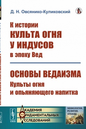 Обложка: К истории культа огня у индусов в эпоху Вед; Основы ведаизма: культы огня и опьяняющего напитка