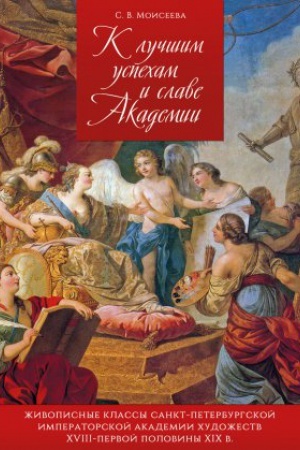 Buchcover: K lučšim uspeham i slave Akademii. Živopisnye klassy Sankt-Peterburgskoj Imperatorskoj Akademii hudožestv XVIII - pervoj poloviny XIXv.