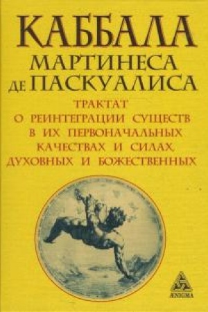 Cover: Kabbala Martinesa de Paskualisa. Traktat o reintegracii sushhestv v ich pervonachal′nych kachestvach i silach, duchovnych i bozhestvennych