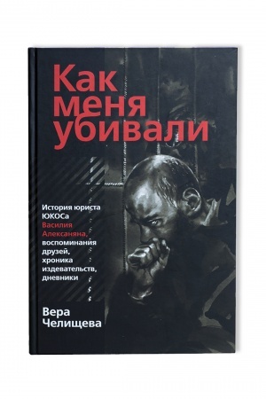 Buchcover: Kak menja ubivali. Istorija jurista JUKOSa Vasilija Aleksanjana