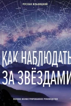 Обложка: Как наблюдать за звёздами. Полное иллюстрированное руководство