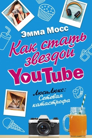 Обложка: Как стать звездой YouTube. ЛюсиЛюкс: Сетевая катастрофа