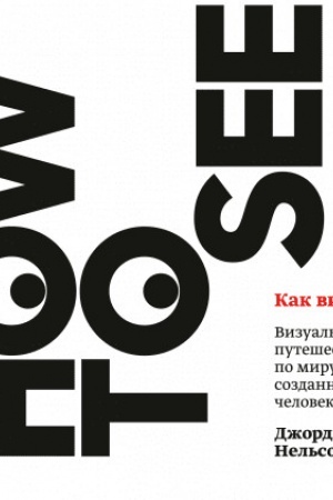 Обложка: Как видеть. Визуальное путешествие по миру, который создан человеком