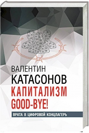 Buchcover: Kapitalizm Good-bye! Vrata v cifrovoj konclager′. Finansovye chroniki professora Katasonova. 96606