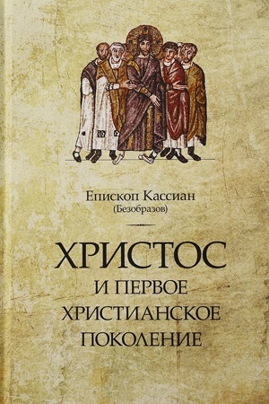 Buchcover: Kassian (Bezobrazov), ep. CHristos i pervoe christianskoe pokolenie / Episkop Kassian (Bezobrazov). – 5-e izd., ispr. i pererab.