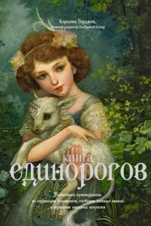Обложка: Книга Единорогов. Волшебный путеводитель по страницам фолиантов, глубинам тайных знаний и вершинам изящных искусств