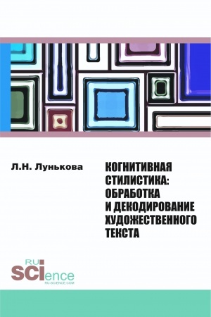 Обложка: КОГНИТИВНАЯ СТИЛИСТИКА: ОБРАБОТКА И ДЕКОДИРОВАНИЕ ХУДОЖЕСТВЕННОГО ТЕКСТА
