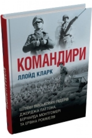 Обложка: Командири. Шляхи військових лідерів Джорджа Паттона, Бернарда Монтгомері та Ервіна Роммеля