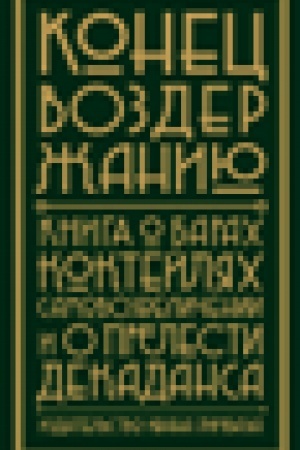 Buchcover: Konec vozderžaniju! Kniga o barach, koktejljach, samovozveličenii i o prelesti dekadansa Sostaviteli Ansel′m Lenc, Al′varo Rodrigo Pin′ja Otej