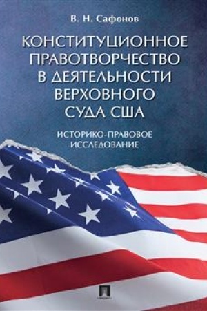 Cover: Konstitucionnoe pravotvorchestvo v deyatel′nosti Verchovnogo suda SSHA. Istoriko-pravovoe issledovanie. Monografiya.-M.:Prospekt,2023. /=240582/