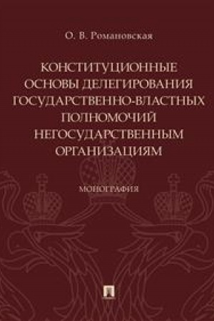 Cover: Konstitucionnye osnovy delegirovaniya gosudarstvenno-vlastnych polnomochij negosudarstvennym organizaciyam. Monografiya