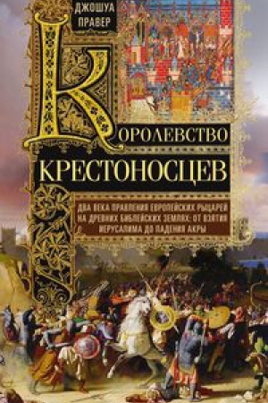 Buchcover: Korolevstvo krestonoscev. Dva veka pravlenija evropejskich rycarej na drevnich biblejskich zemljach: ot vz