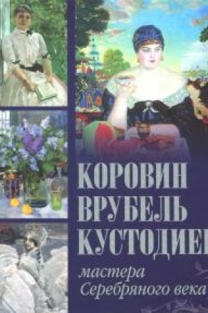 Cover: Korovin. Vrubel′. Kustodiev. Mastera Serebryanogo veka.