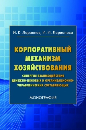 Обложка: Корпоративный механизм хозяйствования:синергия взаимодействия денежно-ценовых и организационно-управленческих составляющих: Монография, 3-е изд.(изд:3)