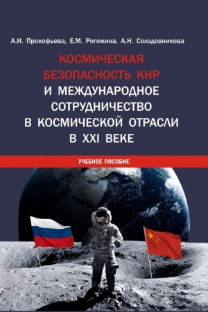 Обложка: Космическая безопасность КНР и международное сотрудничество в космической отрасли в XXI веке. (Аспирантура, Бакалавриат, Магистратура). Учебное пособие.