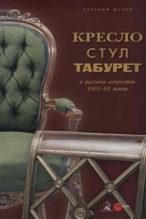 Обложка: Кресло, стул, табурет в руском искусстве XVIII-XX веков