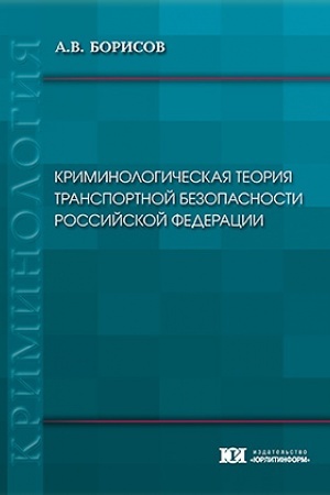 Cover: Kriminologicheskaya teoriya transportnoj bezopasnosti Rossijskoj Federacii.