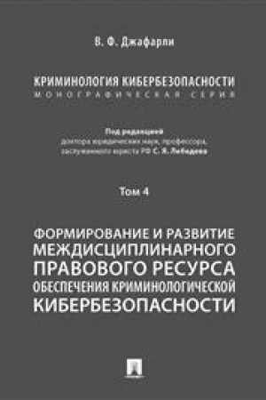 Cover: Kriminologiya kiberbezopasnosti. V 5 t. T.4. Formirovanie i razvitie mezhdisciplinarnogo pravovogo resursa obespecheniya kriminologicheskoj kiberbezopasnos