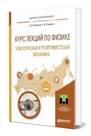 Обложка: КУРС ЛЕКЦИЙ ПО ФИЗИКЕ. КЛАССИЧЕСКАЯ И РЕЛЯТИВИСТСКАЯ МЕХАНИКА. Учебное пособие для вузов