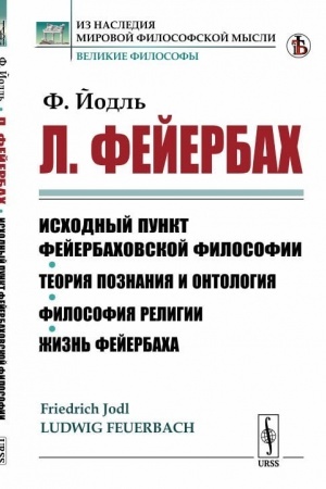 Buchcover: L. Fejerbach, ego žizn′ i učenie: Ischodnyj punkt fejerbachovskoj filosofii. Teorija poznanija i ontologija. Filosofija religii. Žizn′ Fejerbacha. Per. s nem.