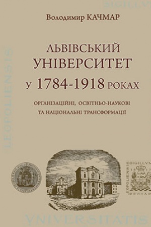 Обложка: Львівський університет у 1784–1918 роках: організаційні, освітньо-наукові та національні трансформації