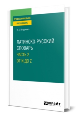 Обложка: ЛАТИНСКО-РУССКИЙ СЛОВАРЬ В 2 Ч. ЧАСТЬ 2. ОТ N ДО Z для СПО