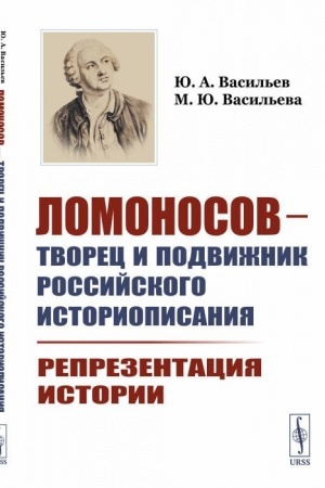 Обложка: Ломоносов --- творец и подвижник российского историописания: Репрезентация истории