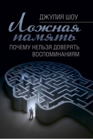 Обложка: Ложная память. Почему нельзя доверять воспоминаниям