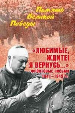 Cover: Lyubimye,zhdite!YA vernus′...Frontovye pis′ma 1941-1945 gg.