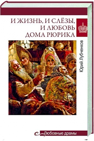Обложка: Любовные драмы. И жизнь, и слёзы, и любовь дома Рюрика