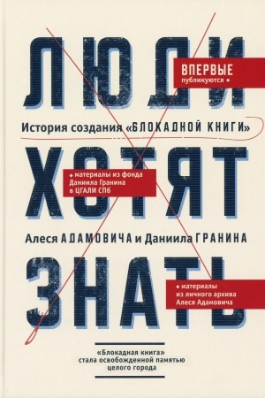 Обложка: Люди хотят знать. История создания Блокадной книги Алеся Адамовича и Даниила Гранина.